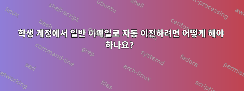 학생 계정에서 일반 이메일로 자동 이전하려면 어떻게 해야 하나요?