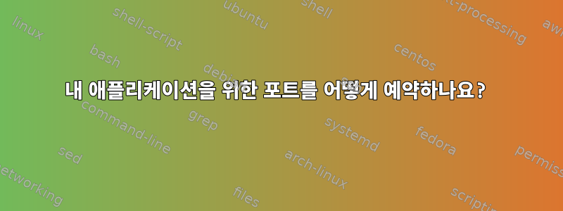 내 애플리케이션을 위한 포트를 어떻게 예약하나요?