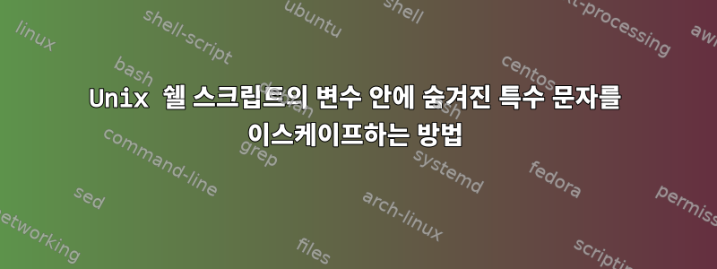 Unix 쉘 스크립트의 변수 안에 숨겨진 특수 문자를 이스케이프하는 방법