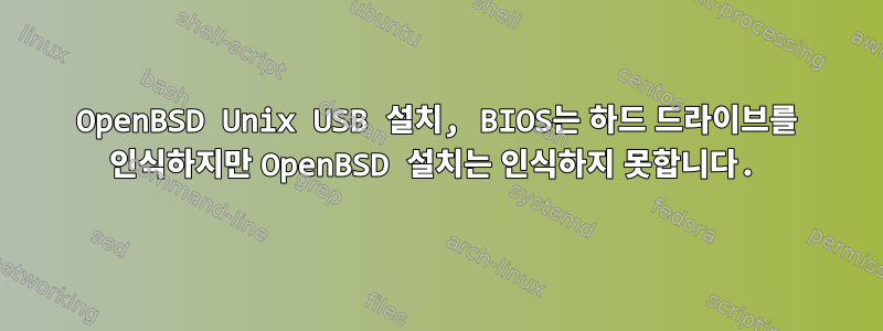 OpenBSD Unix USB 설치, BIOS는 하드 드라이브를 인식하지만 OpenBSD 설치는 인식하지 못합니다.