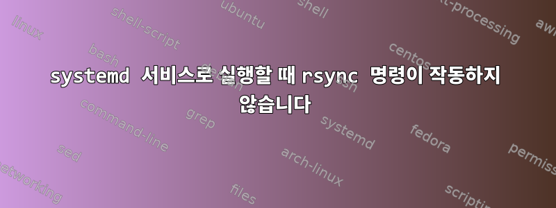 systemd 서비스로 실행할 때 rsync 명령이 작동하지 않습니다