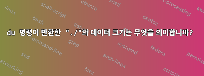 du 명령이 반환한 "./"의 데이터 크기는 무엇을 의미합니까?