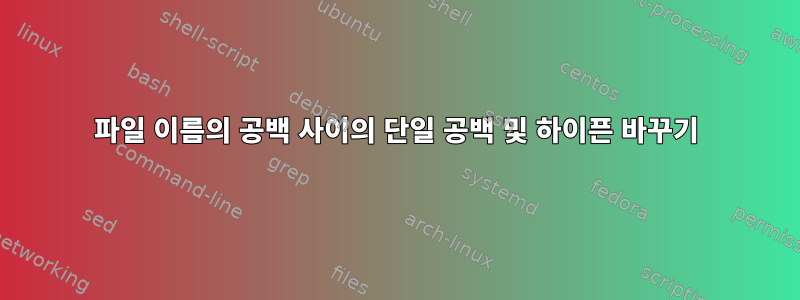 파일 이름의 공백 사이의 단일 공백 ​​및 하이픈 바꾸기