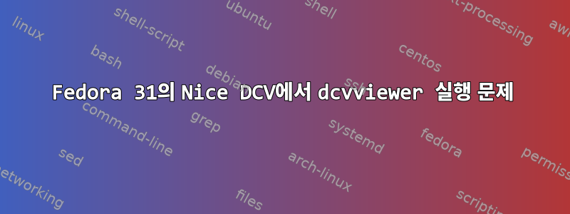 Fedora 31의 Nice DCV에서 dcvviewer 실행 문제