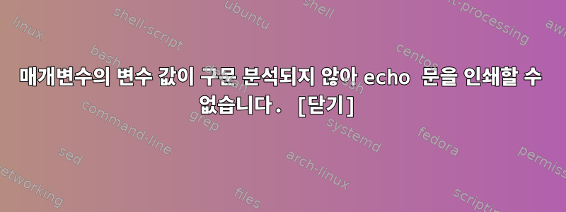 매개변수의 변수 값이 구문 분석되지 않아 echo 문을 인쇄할 수 없습니다. [닫기]