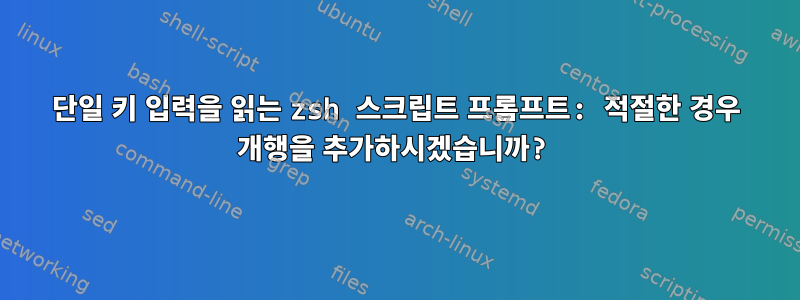 단일 키 입력을 읽는 zsh 스크립트 프롬프트: 적절한 경우 개행을 추가하시겠습니까?