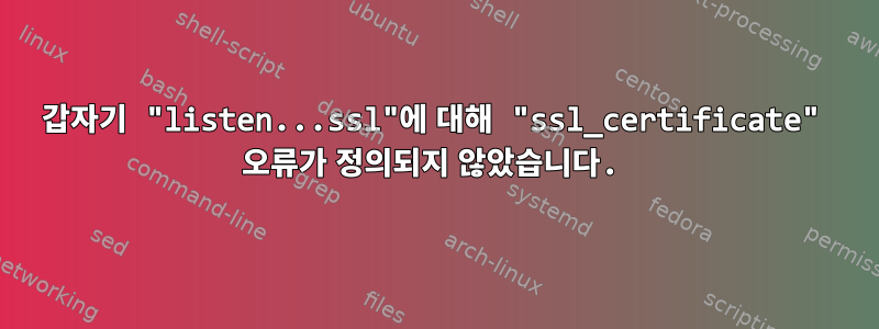 갑자기 "listen...ssl"에 대해 "ssl_certificate" 오류가 정의되지 않았습니다.