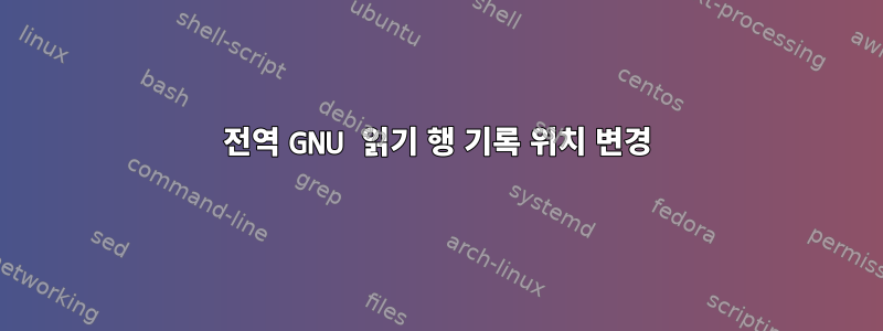 전역 GNU 읽기 행 기록 위치 변경