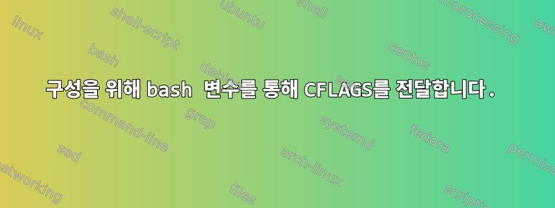 구성을 위해 bash 변수를 통해 CFLAGS를 전달합니다.