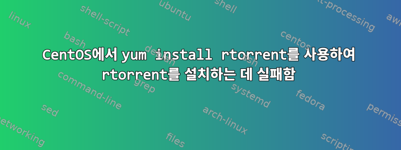 CentOS에서 yum install rtorrent를 사용하여 rtorrent를 설치하는 데 실패함