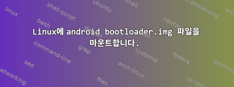 Linux에 android bootloader.img 파일을 마운트합니다.