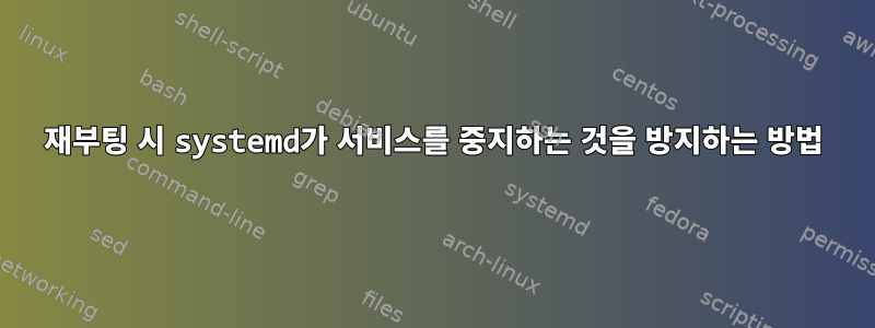 재부팅 시 systemd가 서비스를 중지하는 것을 방지하는 방법