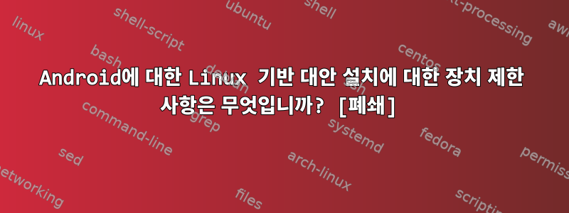 Android에 대한 Linux 기반 대안 설치에 대한 장치 제한 사항은 무엇입니까? [폐쇄]