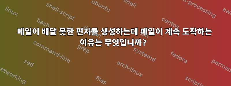 메일이 배달 못한 편지를 생성하는데 메일이 계속 도착하는 이유는 무엇입니까?