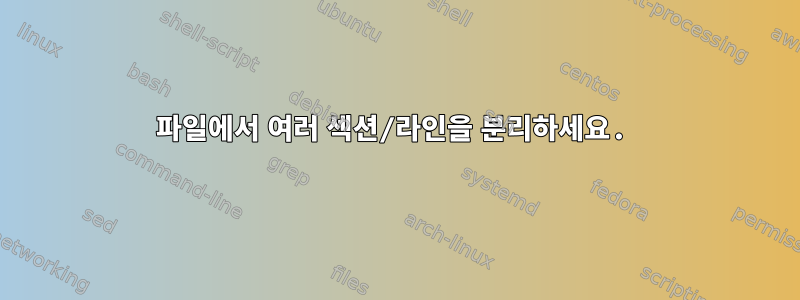 파일에서 여러 섹션/라인을 분리하세요.