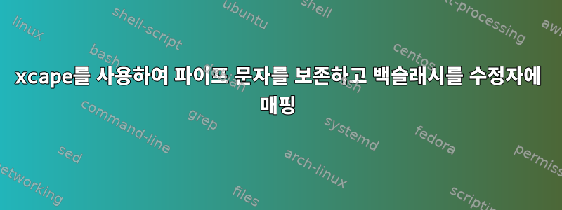 xcape를 사용하여 파이프 문자를 보존하고 백슬래시를 수정자에 매핑