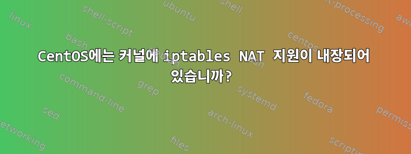 CentOS에는 커널에 iptables NAT 지원이 내장되어 있습니까?