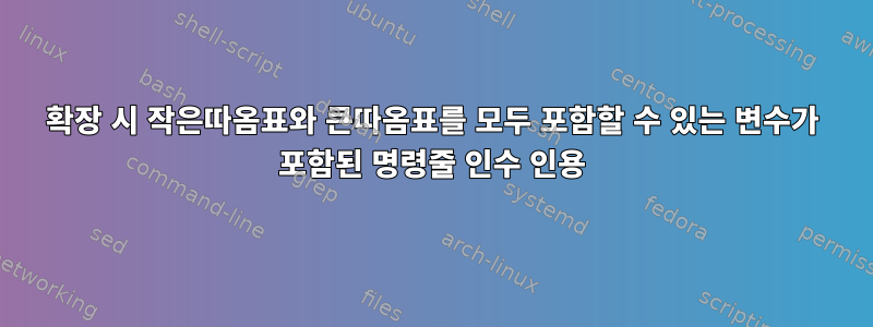 확장 시 작은따옴표와 큰따옴표를 모두 포함할 수 있는 변수가 포함된 명령줄 인수 인용