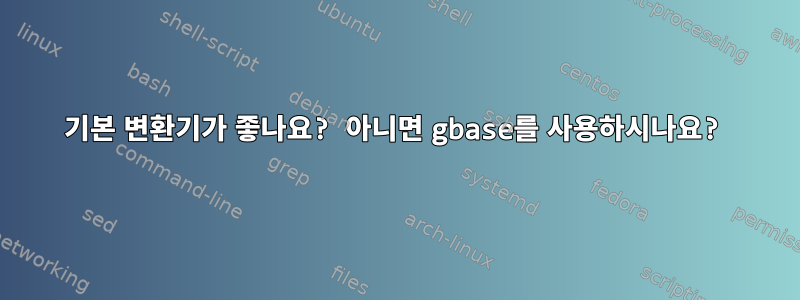 기본 변환기가 좋나요? 아니면 gbase를 사용하시나요?