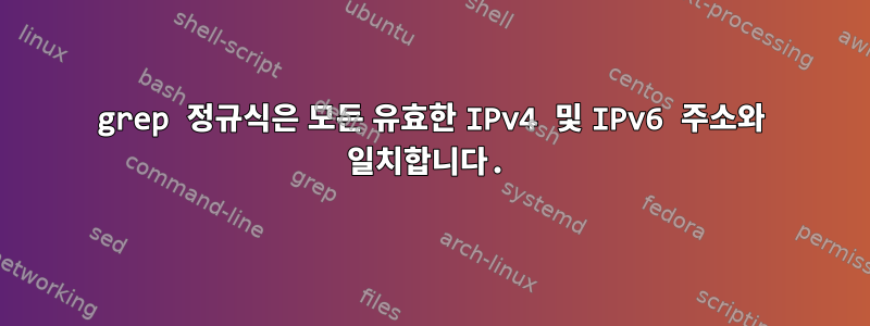 grep 정규식은 모든 유효한 IPv4 및 IPv6 주소와 일치합니다.