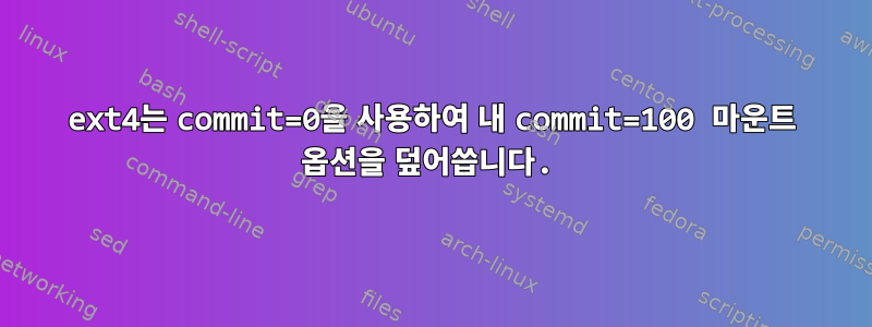 ext4는 commit=0을 사용하여 내 commit=100 마운트 옵션을 덮어씁니다.