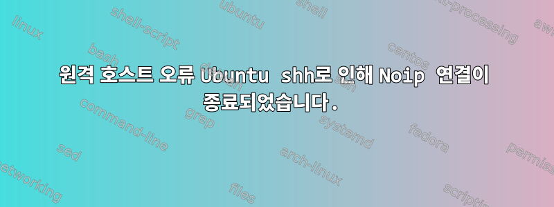 원격 호스트 오류 Ubuntu shh로 인해 Noip 연결이 종료되었습니다.