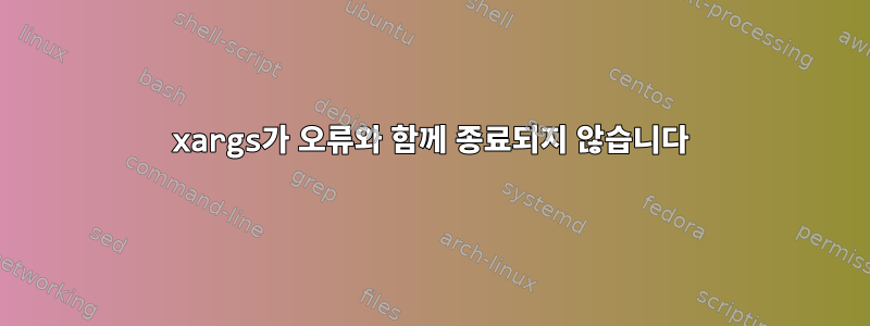 xargs가 오류와 함께 종료되지 않습니다