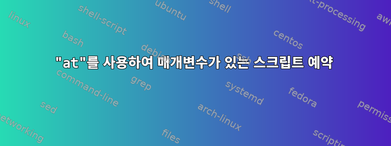 "at"를 사용하여 매개변수가 있는 스크립트 예약