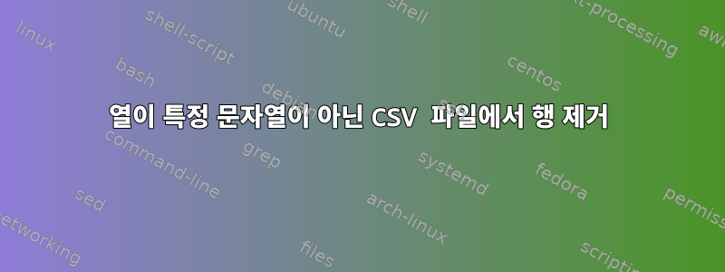 열이 특정 문자열이 아닌 CSV 파일에서 행 제거