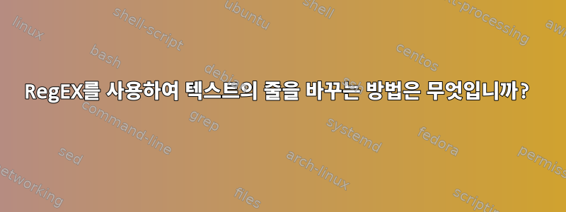 RegEX를 사용하여 텍스트의 줄을 바꾸는 방법은 무엇입니까?