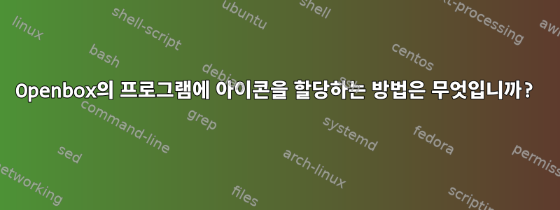 Openbox의 프로그램에 아이콘을 할당하는 방법은 무엇입니까?