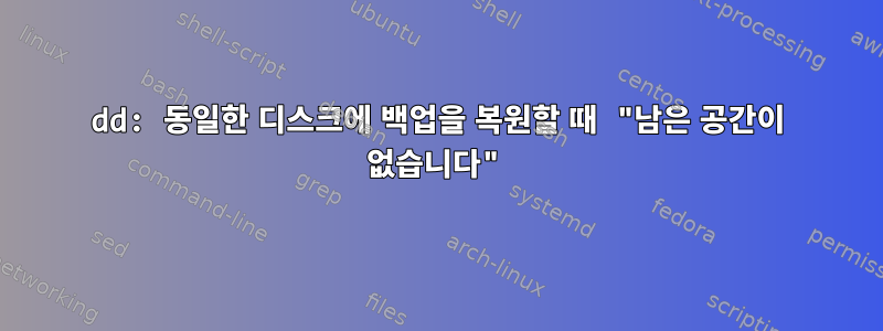 dd: 동일한 디스크에 백업을 복원할 때 "남은 공간이 없습니다"