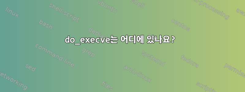 do_execve는 어디에 있나요?