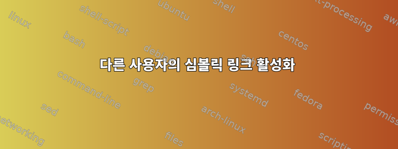 다른 사용자의 심볼릭 링크 활성화