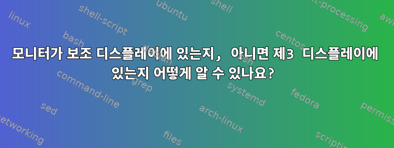 모니터가 보조 디스플레이에 있는지, 아니면 제3 디스플레이에 있는지 어떻게 알 수 있나요?