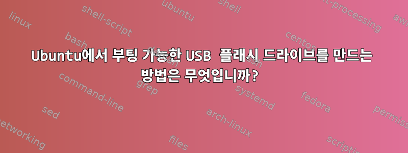 Ubuntu에서 부팅 가능한 USB 플래시 드라이브를 만드는 방법은 무엇입니까?