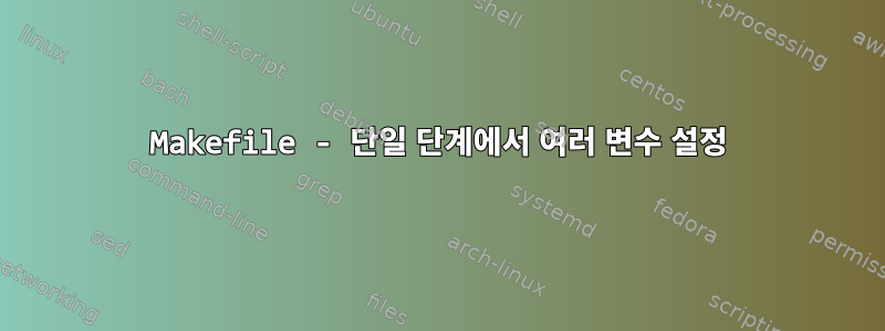 Makefile - 단일 단계에서 여러 변수 설정