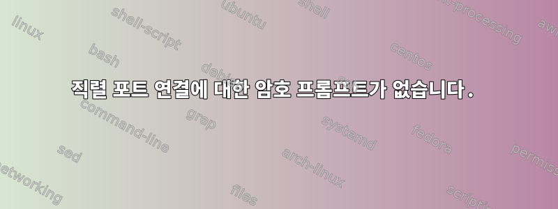 직렬 포트 연결에 대한 암호 프롬프트가 없습니다.