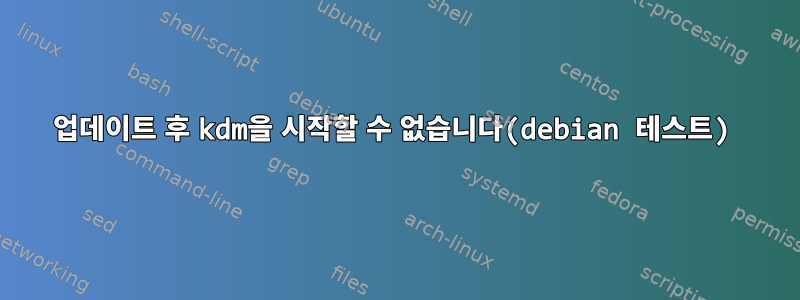 업데이트 후 kdm을 시작할 수 없습니다(debian 테스트)