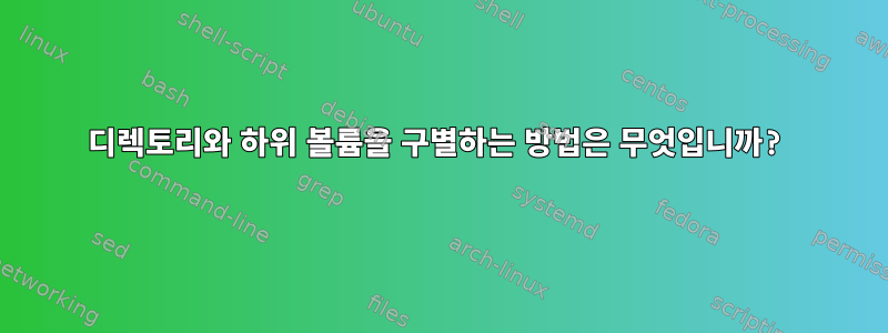 디렉토리와 하위 볼륨을 구별하는 방법은 무엇입니까?