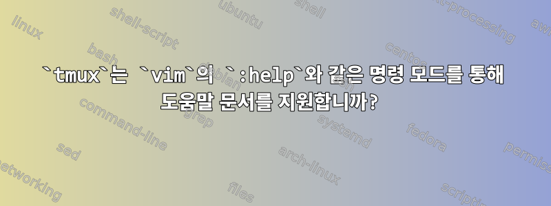 `tmux`는 `vim`의 `:help`와 같은 명령 모드를 통해 도움말 문서를 지원합니까?