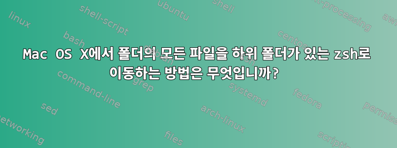 Mac OS X에서 폴더의 모든 파일을 하위 폴더가 있는 zsh로 이동하는 방법은 무엇입니까?