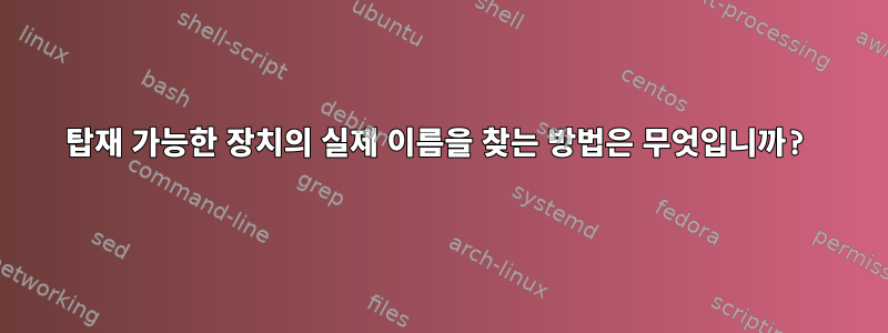 탑재 가능한 장치의 실제 이름을 찾는 방법은 무엇입니까?