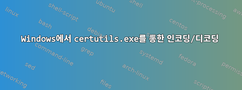 Windows에서 certutils.exe를 통한 인코딩/디코딩