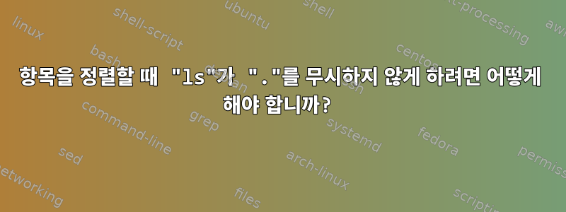 항목을 정렬할 때 "ls"가 "."를 무시하지 않게 하려면 어떻게 해야 합니까?