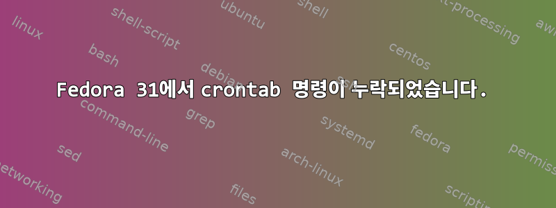 Fedora 31에서 crontab 명령이 누락되었습니다.