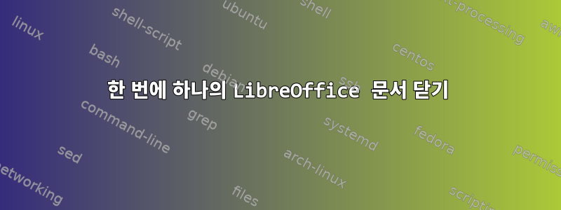 한 번에 하나의 LibreOffice 문서 닫기