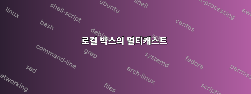 로컬 박스의 멀티캐스트