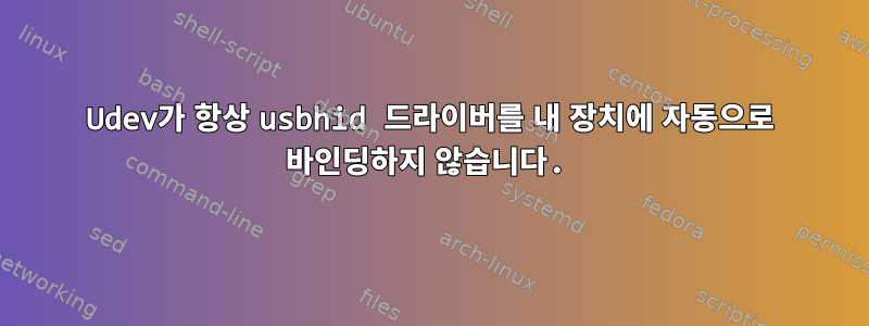 Udev가 항상 usbhid 드라이버를 내 장치에 자동으로 바인딩하지 않습니다.