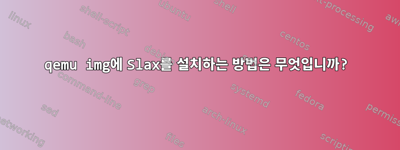 qemu img에 Slax를 설치하는 방법은 무엇입니까?